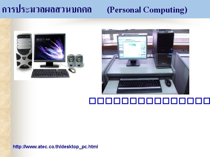 การประมวลผลสวนบคคล (Personal Computing) �������� http: //www. atec. co. th/desktop_pc. html 