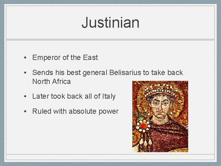 Justinian • Emperor of the East • Sends his best general Belisarius to take