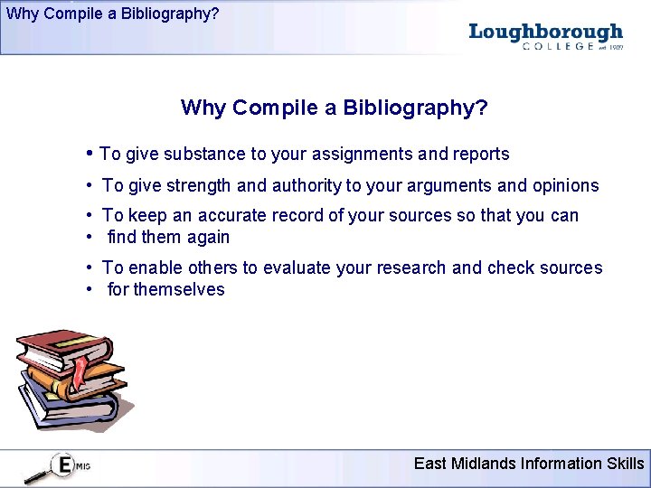 Why Compile a Bibliography? • To give substance to your assignments and reports •
