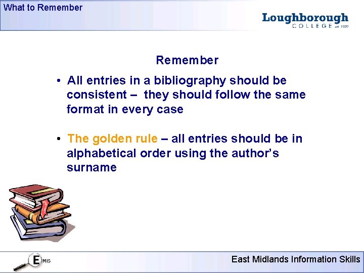 What to Remember • All entries in a bibliography should be consistent – they