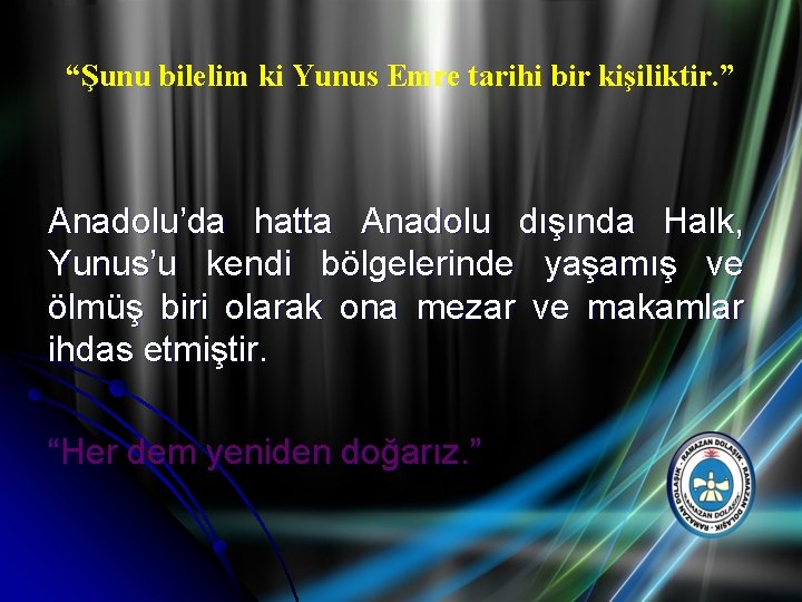 “Şunu bilelim ki Yunus Emre tarihi bir kişiliktir. ” Anadolu’da hatta Anadolu dışında Halk,