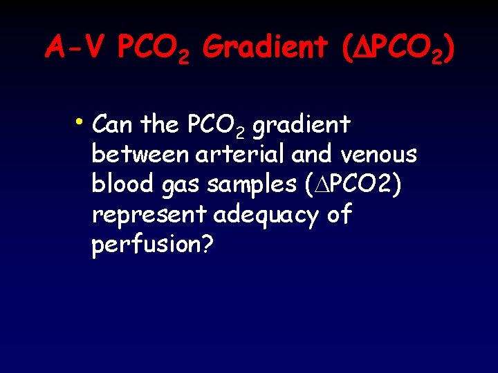 A-V PCO 2 Gradient (DPCO 2) • Can the PCO 2 gradient between arterial