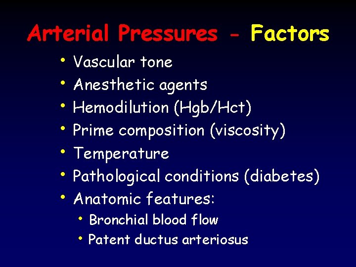 Arterial Pressures - Factors • • Vascular tone Anesthetic agents Hemodilution (Hgb/Hct) Prime composition