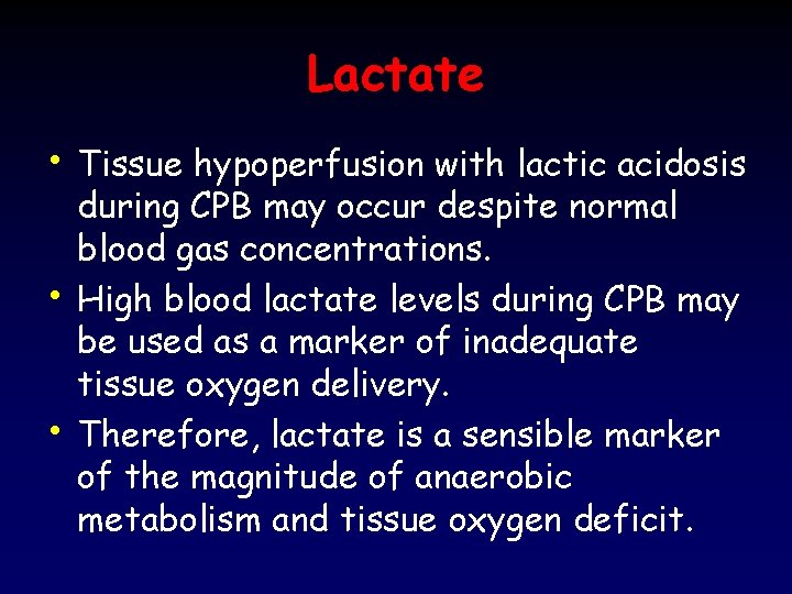 Lactate • Tissue hypoperfusion with lactic acidosis • • during CPB may occur despite