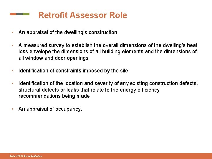 Retrofit Assessor Role • An appraisal of the dwelling’s construction • A measured survey