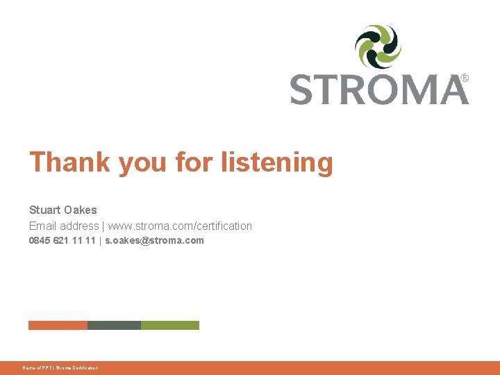 Thank you for listening Stuart Oakes Email address | www. stroma. com/certification 0845 621