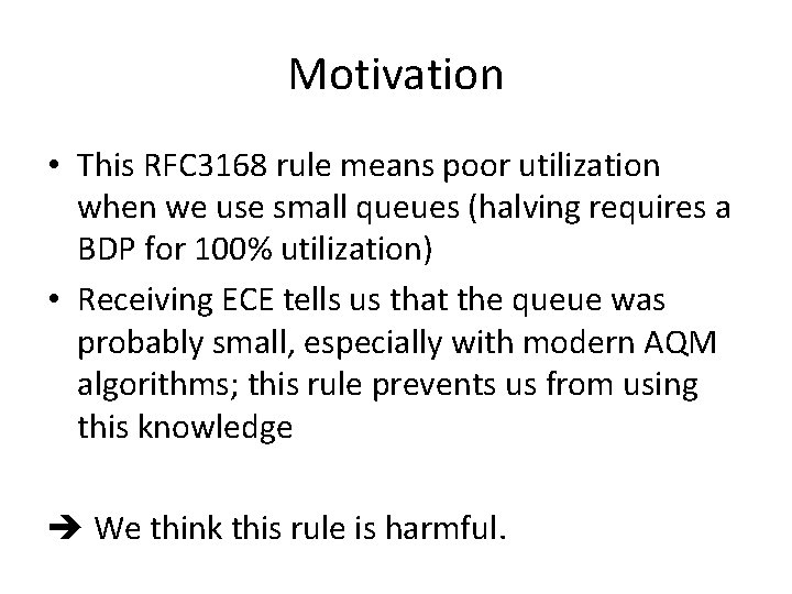 Motivation • This RFC 3168 rule means poor utilization when we use small queues