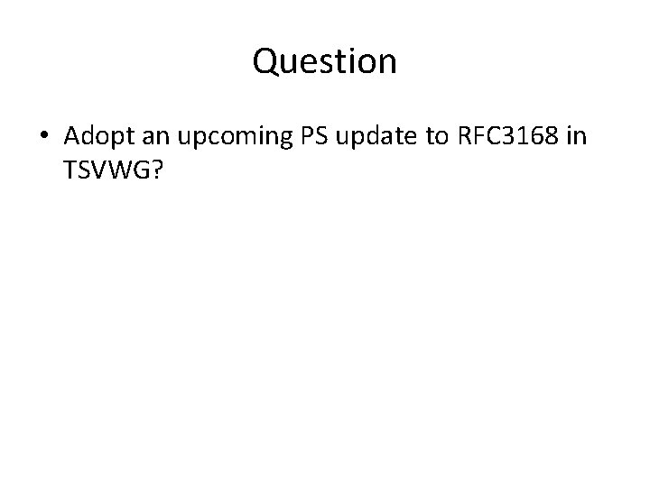 Question • Adopt an upcoming PS update to RFC 3168 in TSVWG? 
