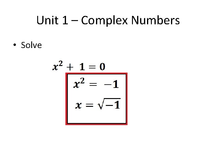 Unit 1 – Complex Numbers • Solve 