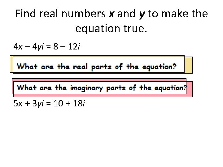 Find real numbers x and y to make the equation true. 4 x –