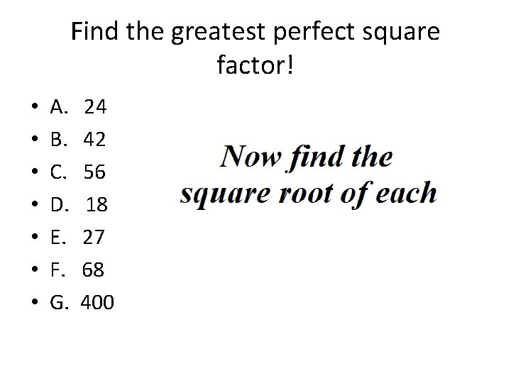 Find the greatest perfect square factor! • • A. B. C. D. E. F.