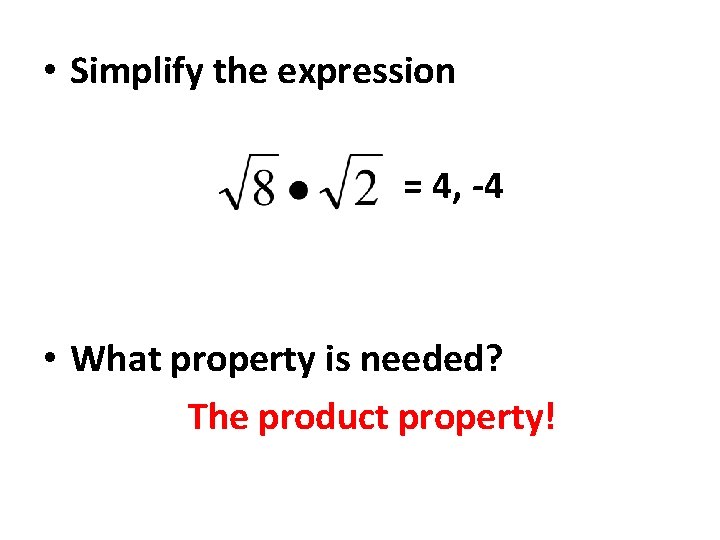  • Simplify the expression = 4, -4 • What property is needed? The