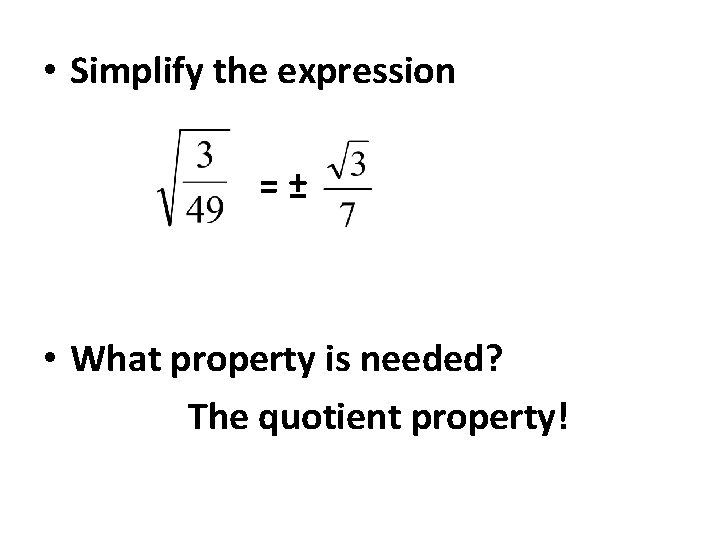  • Simplify the expression =± • What property is needed? The quotient property!