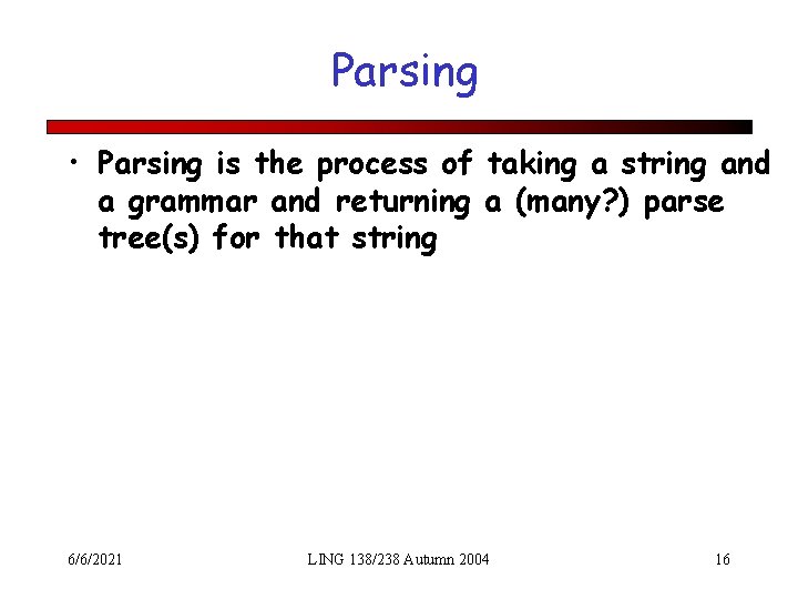 Parsing • Parsing is the process of taking a string and a grammar and