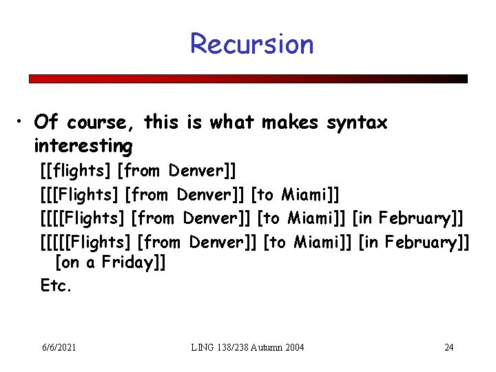 Recursion • Of course, this is what makes syntax interesting [[flights] [from Denver]] [[[Flights]