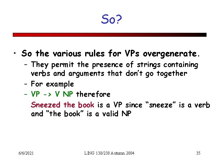 So? • So the various rules for VPs overgenerate. – They permit the presence