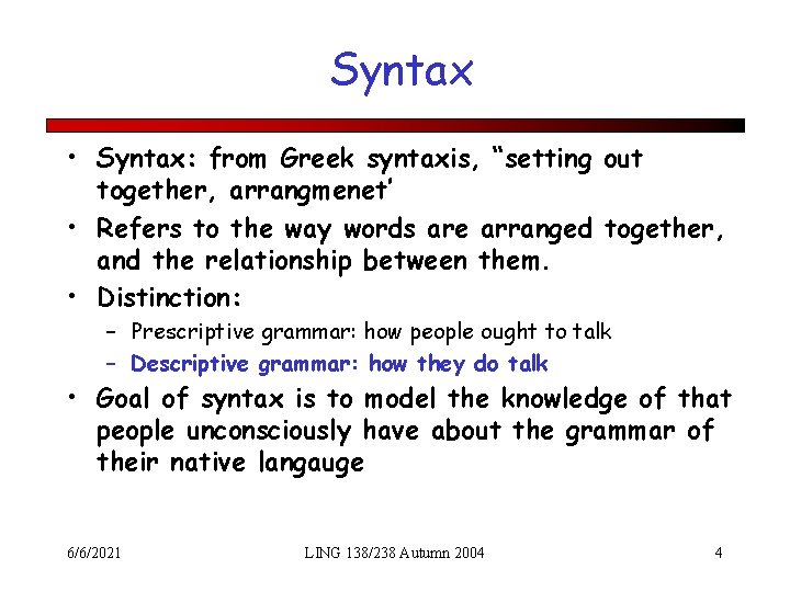 Syntax • Syntax: from Greek syntaxis, “setting out together, arrangmenet’ • Refers to the