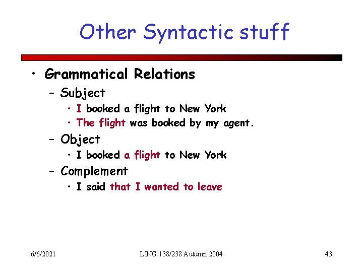 Other Syntactic stuff • Grammatical Relations – Subject • I booked a flight to