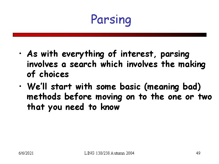 Parsing • As with everything of interest, parsing involves a search which involves the