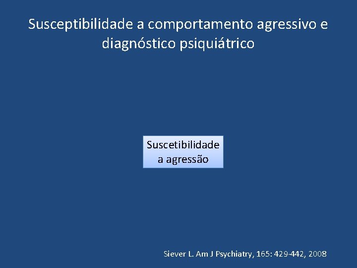 Susceptibilidade a comportamento agressivo e diagnóstico psiquiátrico Suscetibilidade a agressão Siever L. Am J