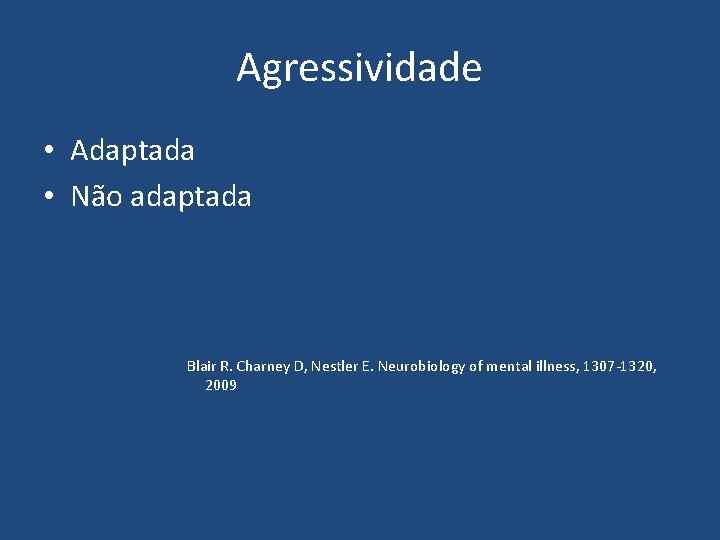 Agressividade • Adaptada • Não adaptada Blair R. Charney D, Nestler E. Neurobiology of