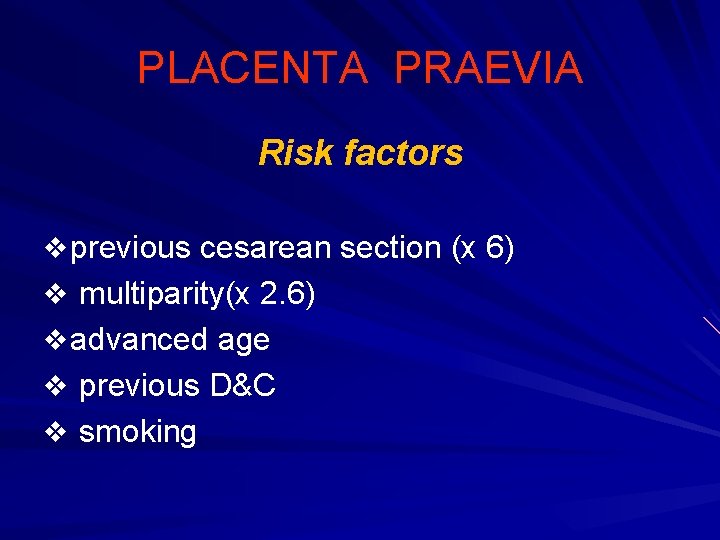 PLACENTA PRAEVIA Risk factors v previous cesarean section (x 6) v multiparity(x 2. 6)