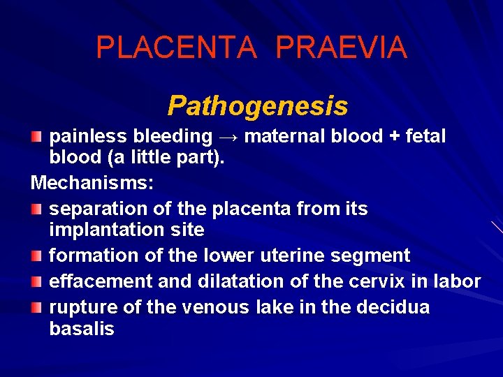 PLACENTA PRAEVIA Pathogenesis painless bleeding → maternal blood + fetal blood (a little part).