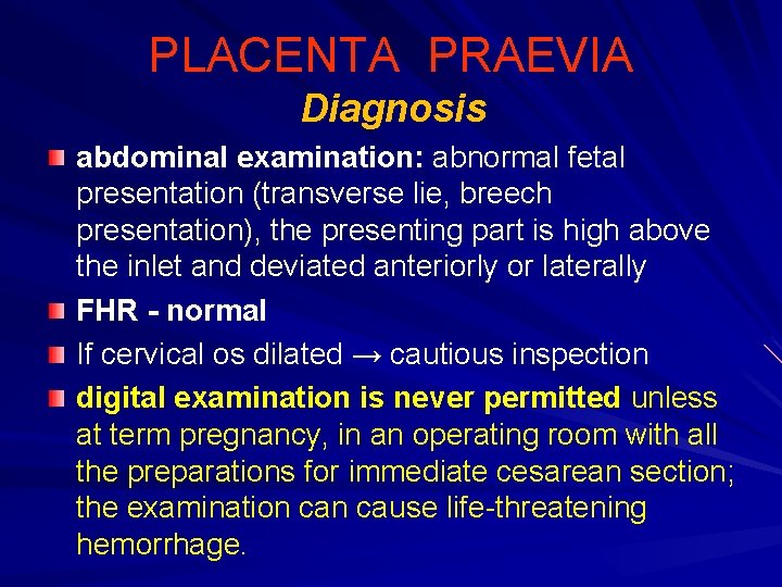 PLACENTA PRAEVIA Diagnosis abdominal examination: abnormal fetal presentation (transverse lie, breech presentation), the presenting