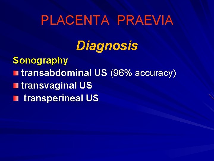 PLACENTA PRAEVIA Diagnosis Sonography transabdominal US (96% accuracy) transvaginal US transperineal US 