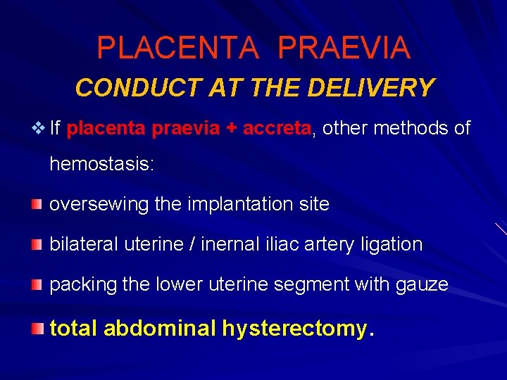 PLACENTA PRAEVIA CONDUCT AT THE DELIVERY v If placenta praevia + accreta, other methods