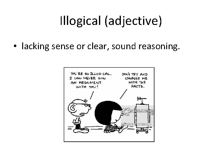Illogical (adjective) • lacking sense or clear, sound reasoning. 