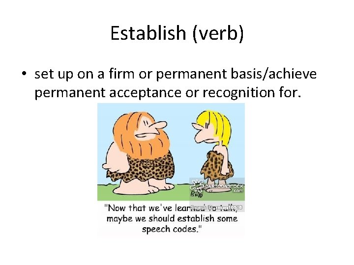 Establish (verb) • set up on a firm or permanent basis/achieve permanent acceptance or