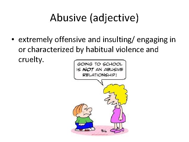 Abusive (adjective) • extremely offensive and insulting/ engaging in or characterized by habitual violence