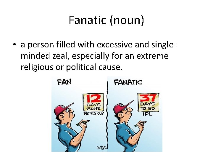 Fanatic (noun) • a person filled with excessive and singleminded zeal, especially for an