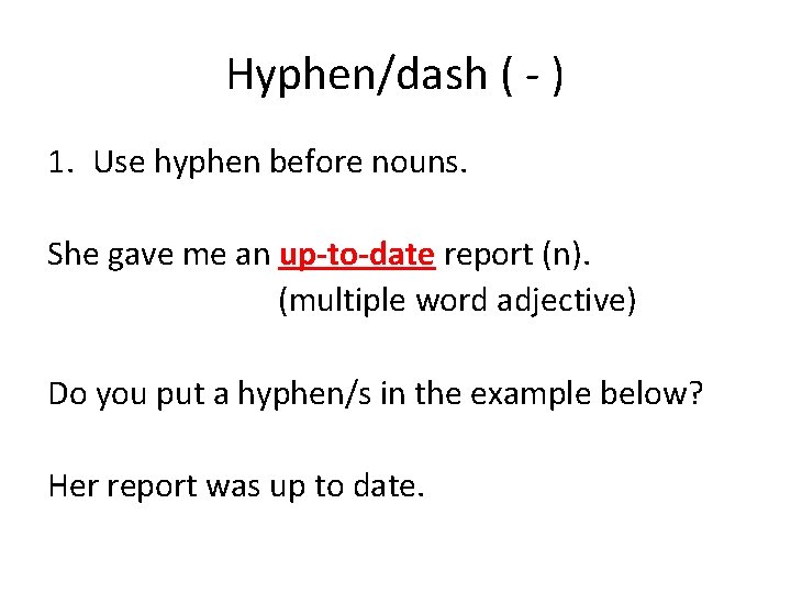 Hyphen/dash ( - ) 1. Use hyphen before nouns. She gave me an up-to-date