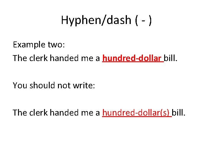Hyphen/dash ( - ) Example two: The clerk handed me a hundred-dollar bill. You