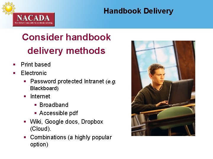 Handbook Delivery Consider handbook delivery methods § Print based § Electronic § Password protected