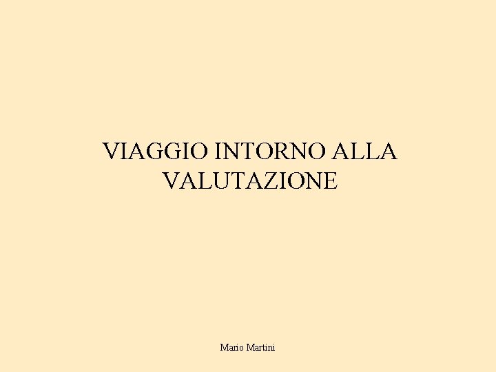 VIAGGIO INTORNO ALLA VALUTAZIONE Mario Martini 