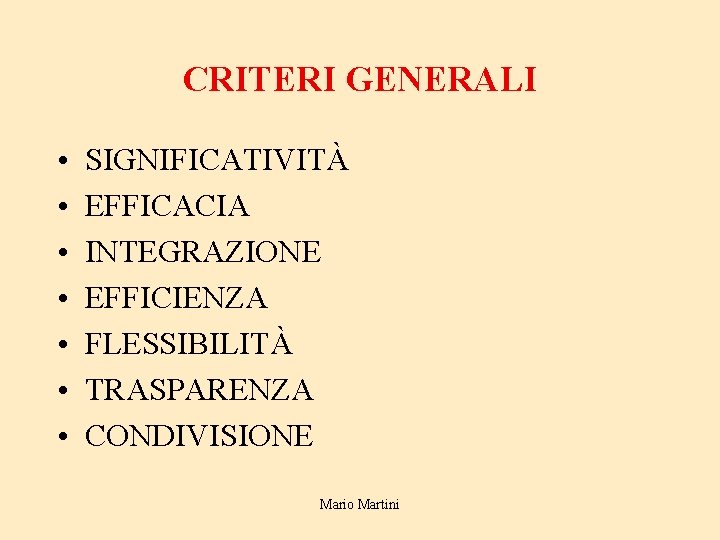 CRITERI GENERALI • • SIGNIFICATIVITÀ EFFICACIA INTEGRAZIONE EFFICIENZA FLESSIBILITÀ TRASPARENZA CONDIVISIONE Mario Martini 