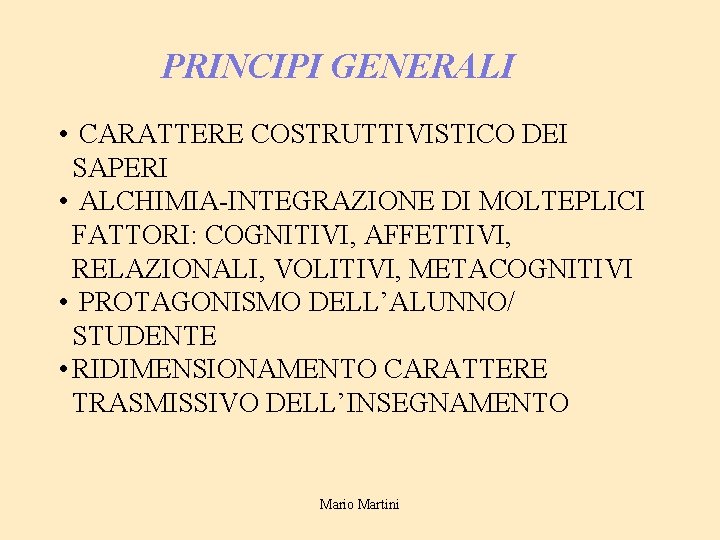 PRINCIPI GENERALI • CARATTERE COSTRUTTIVISTICO DEI SAPERI • ALCHIMIA-INTEGRAZIONE DI MOLTEPLICI FATTORI: COGNITIVI, AFFETTIVI,