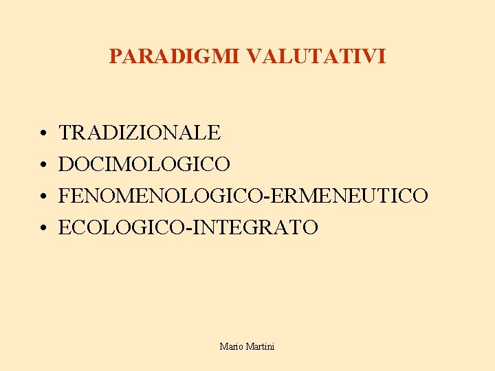PARADIGMI VALUTATIVI • • TRADIZIONALE DOCIMOLOGICO FENOMENOLOGICO-ERMENEUTICO ECOLOGICO-INTEGRATO Mario Martini 