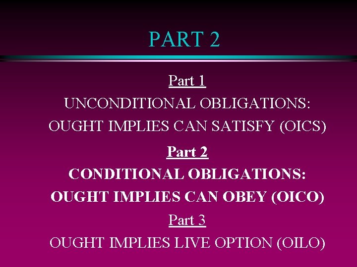 PART 2 Part 1 UNCONDITIONAL OBLIGATIONS: OUGHT IMPLIES CAN SATISFY (OICS) Part 2 CONDITIONAL