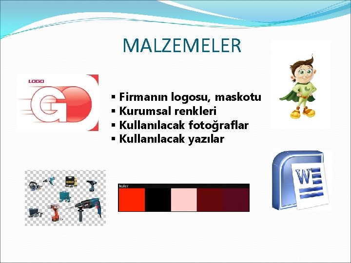 MALZEMELER § Firmanın logosu, maskotu § Kurumsal renkleri § Kullanılacak fotoğraflar § Kullanılacak yazılar