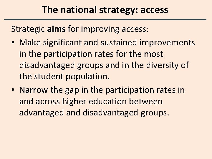 The national strategy: access Strategic aims for improving access: • Make significant and sustained