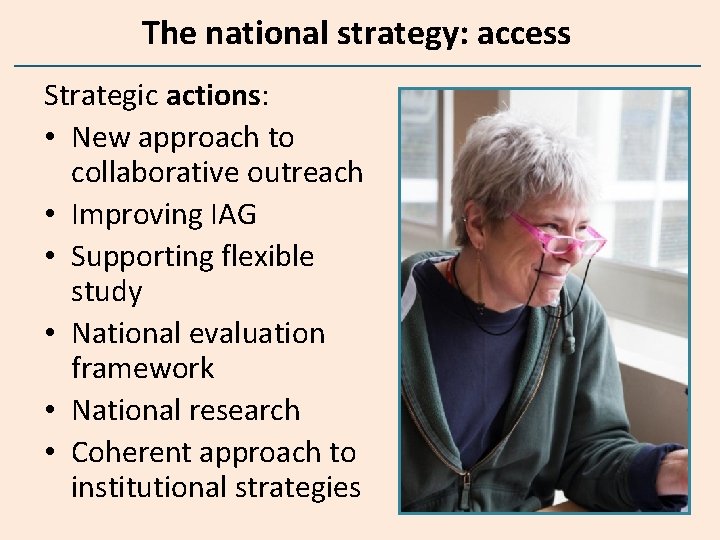 The national strategy: access Strategic actions: • New approach to collaborative outreach • Improving