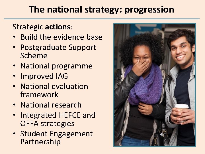 The national strategy: progression Strategic actions: • Build the evidence base • Postgraduate Support