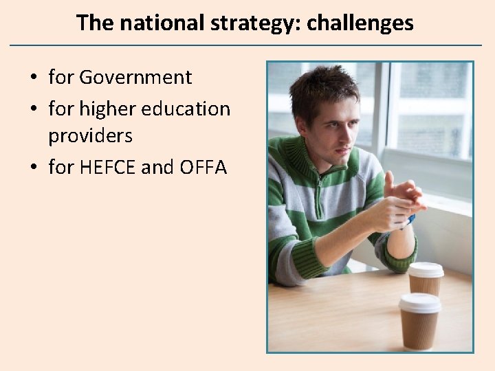 The national strategy: challenges • for Government • for higher education providers • for