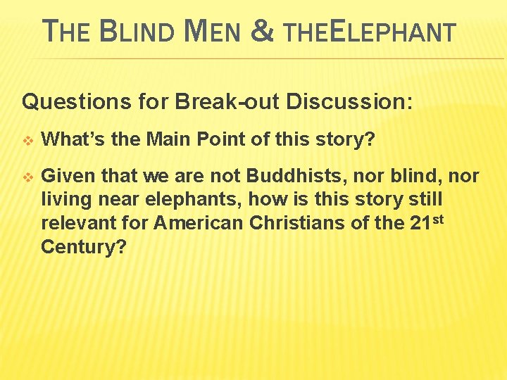 THE BLIND MEN & THEELEPHANT Questions for Break-out Discussion: v What’s the Main Point