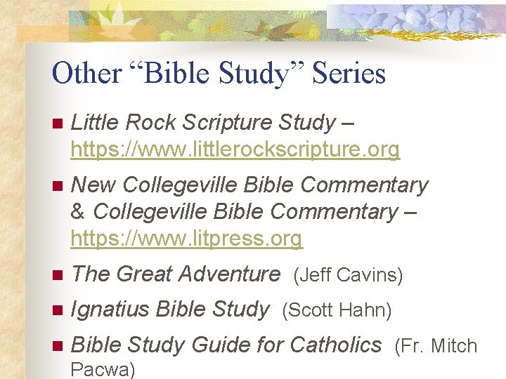 Other “Bible Study” Series n Little Rock Scripture Study – https: //www. littlerockscripture. org