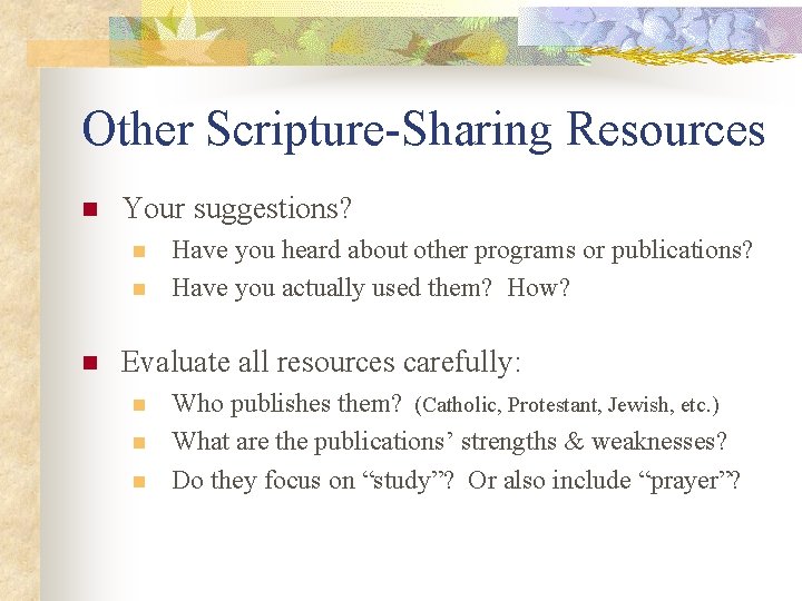 Other Scripture-Sharing Resources n Your suggestions? n n n Have you heard about other